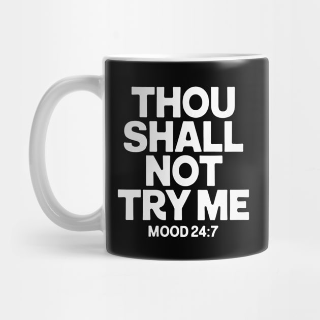 Thou Shall Not Try Me Mood 24:7, by CreativeSage